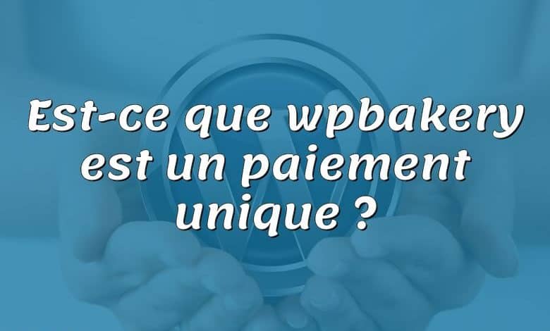 Est-ce que wpbakery est un paiement unique ?